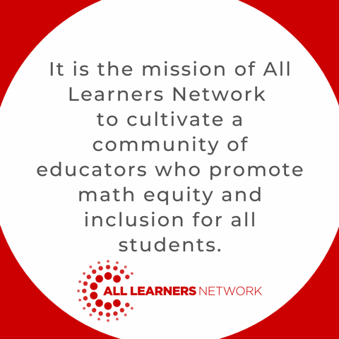 It is the mission of All Learners Network  to cultivate a community of educators who promote math equity and inclusion for all students.